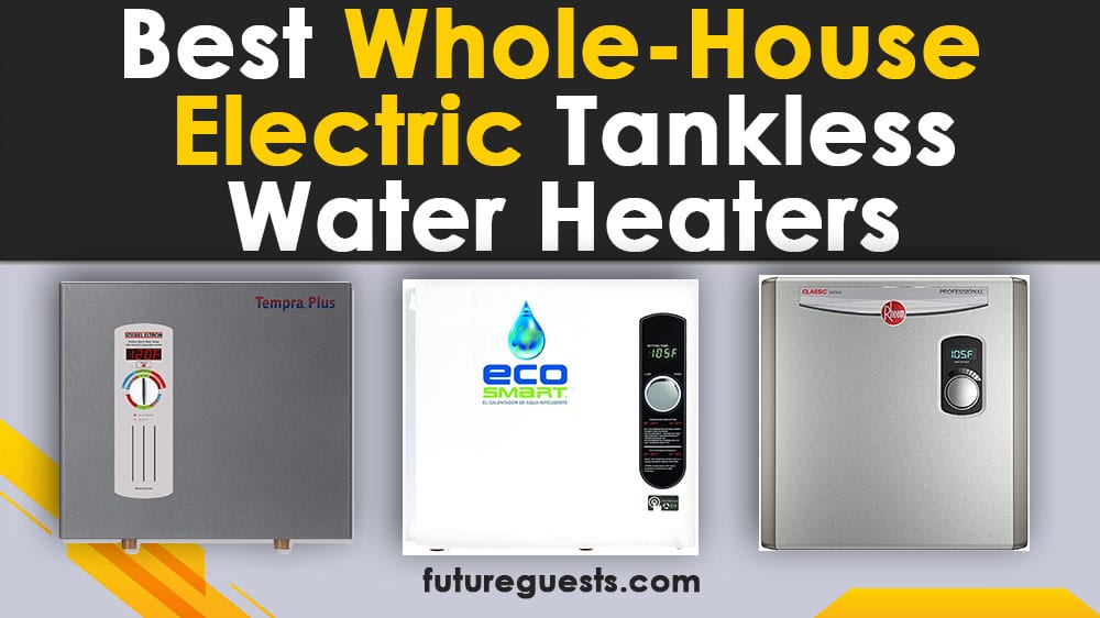 Best Whole House Electric Tankless Water Heater