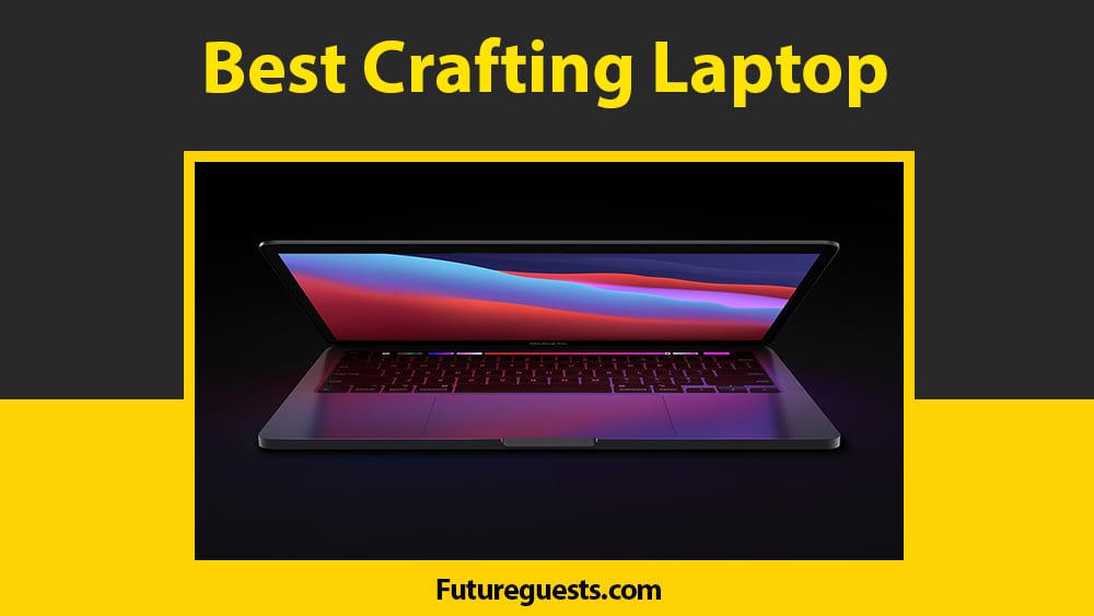 Best Laptops for Crafting